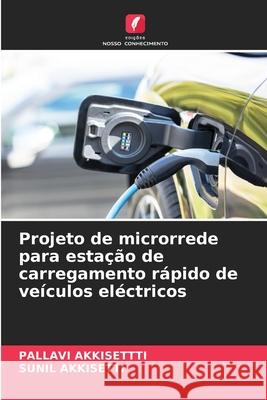 Projeto de microrrede para esta??o de carregamento r?pido de ve?culos el?ctricos Pallavi Akkisettti Sunil Akkisetti 9786207259427 Edicoes Nosso Conhecimento - książka