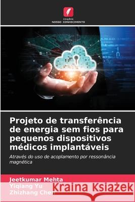 Projeto de transferência de energia sem fios para pequenos dispositivos médicos implantáveis Mehta, Jeetkumar, Yu, Yiqiang, Chen, Zhizhang 9786209054952 Edições Nosso Conhecimento - książka