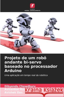 Projeto de um robô andante bi-servo baseado no processador Arduino Chowdhury, Dibyendu, Roy, Avisankar, Das, Avishek 9786202463331 Edições Nosso Conhecimento - książka