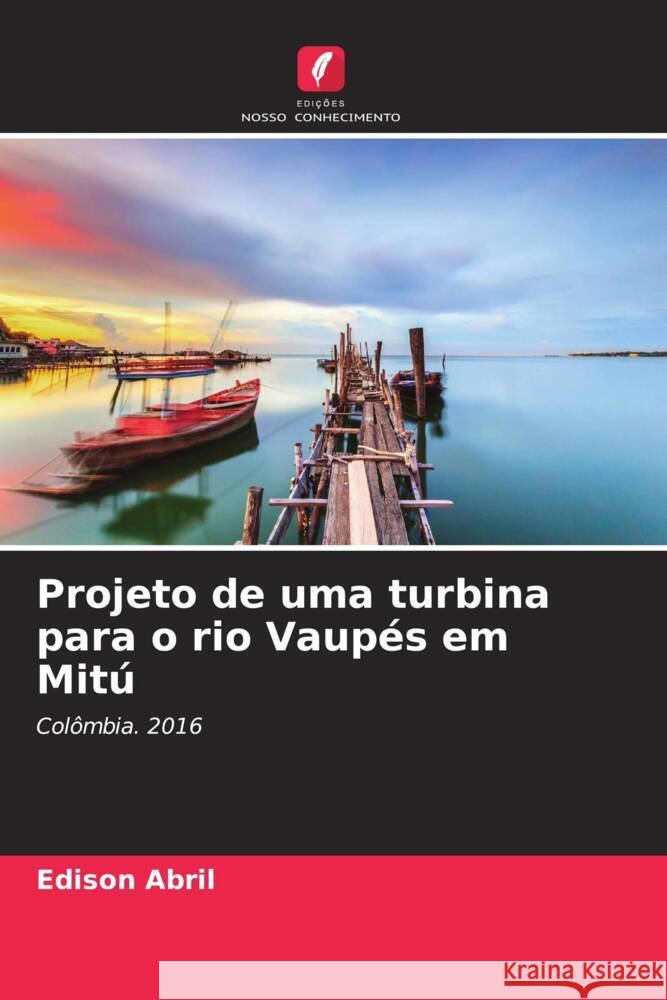 Projeto de uma turbina para o rio Vaupés em Mitú Abril, Edison 9786206628606 Edições Nosso Conhecimento - książka