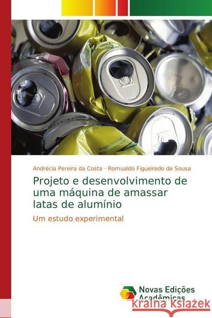 Projeto e desenvolvimento de uma máquina de amassar latas de alumínio : Um estudo experimental Pereira da Costa, Andrécia; Figueiredo de Sousa, Romualdo 9786139747528 Novas Edicioes Academicas - książka