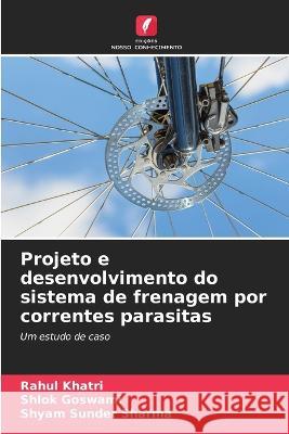 Projeto e desenvolvimento do sistema de frenagem por correntes parasitas Rahul Khatri Shlok Goswami Shyam Sunder Sharma 9786205334348 Edicoes Nosso Conhecimento - książka