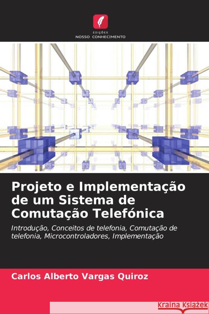 Projeto e Implementação de um Sistema de Comutação Telefónica Vargas Quiroz, Carlos Alberto 9786208287399 Edições Nosso Conhecimento - książka