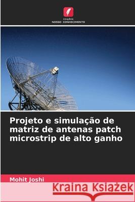 Projeto e simulação de matriz de antenas patch microstrip de alto ganho Joshi, Mohit 9786206839965 Edições Nosso Conhecimento - książka