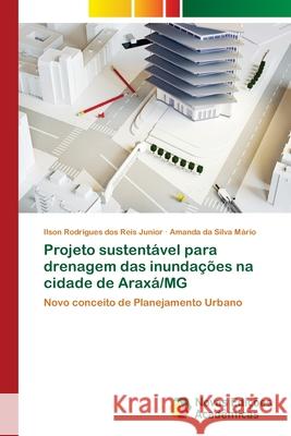 Projeto sustentável para drenagem das inundações na cidade de Araxá/MG Ilson Rodrigues Dos Reis Junior, Amanda Da Silva Mário 9786139666331 Novas Edicoes Academicas - książka