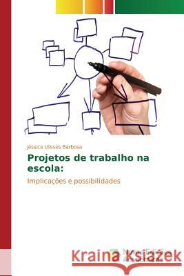 Projetos de trabalho na escola Ulisses Barbosa Jéssica 9783639831962 Novas Edicoes Academicas - książka