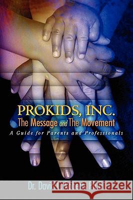 ProKids, Inc.; The Message and The Movement: A Guide for Parents and Professionals Roberts Ph. D., David L. 9780615428901 Prokids, Inc. - książka