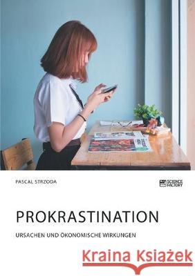 Prokrastination. Ursachen und ökonomische Wirkungen Pascal Strzoda 9783964870384 Science Factory - książka