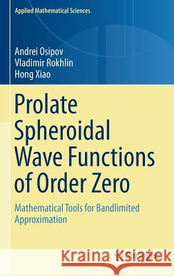 Prolate Spheroidal Wave Functions of Order Zero: Mathematical Tools for Bandlimited Approximation Osipov, Andrei 9781461482581 Springer - książka