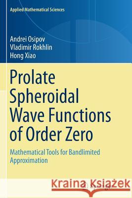 Prolate Spheroidal Wave Functions of Order Zero: Mathematical Tools for Bandlimited Approximation Osipov, Andrei 9781489978653 Springer - książka