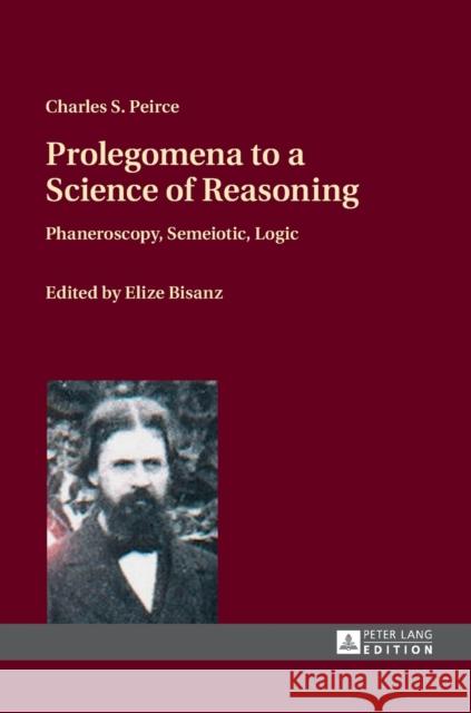 Prolegomena to a Science of Reasoning: Phaneroscopy, Semeiotic, Logic Peirce, Charles S. 9783631666029 Peter Lang AG - książka