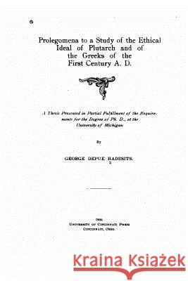 Prolegomena to a Study of the Ethical Ideal of Plutarch and of the Greeks of the First Century A.D. George Depue Hadzsits 9781534789326 Createspace Independent Publishing Platform - książka