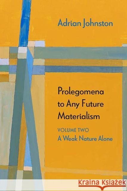Prolegomena to Any Future Materialism: A Weak Nature Alone Adrian Johnston 9780810140622 Northwestern University Press - książka