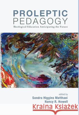 Proleptic Pedagogy Sondra Higgins Matthaei, Nancy R Howell 9781498205658 Cascade Books - książka