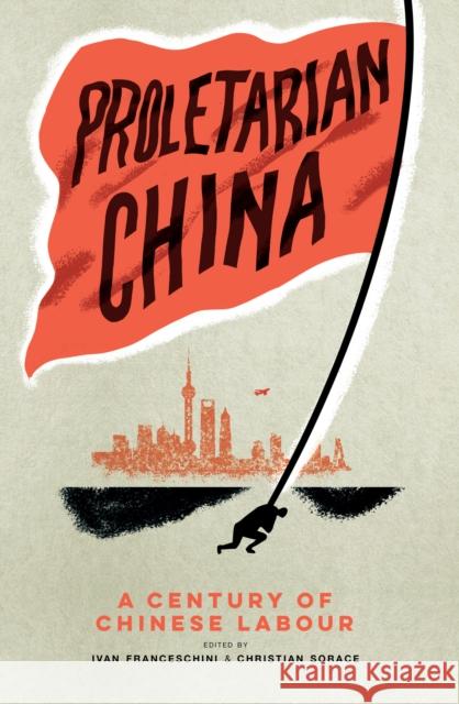 Proletarian China: A Century of Chinese Labour Ivan Franceschini Christian Sorace 9781839766336 Verso Books - książka