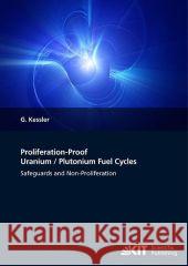 Proliferation-Proof Uranium/Plutonium Fuel Cycles: Safeguards and Non-Proliferation Günther Kessler 9783866446144 Karlsruher Institut Fur Technologie - książka