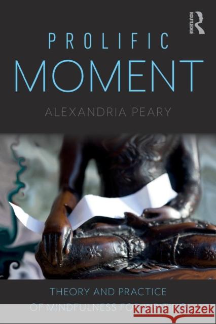 Prolific Moment: Theory and Practice of Mindfulness for Writing Alexandria Peary 9781138493599 Routledge - książka