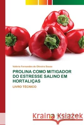 PROLINA COMO MITIGADOR DO ESTRESSE SALINO EM HORTALIÇAS Sousa, Valéria Fernandes de Oliveira 9783639754605 Novas Edições Acadêmicas - książka