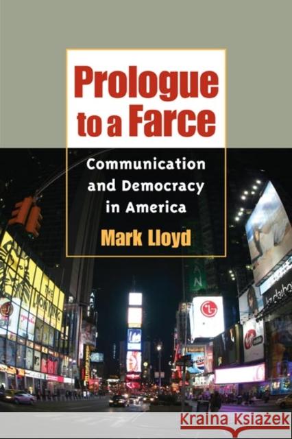 Prologue to a Farce: Communication and Democracy in America Lloyd, Mark 9780252073427 University of Illinois Press - książka