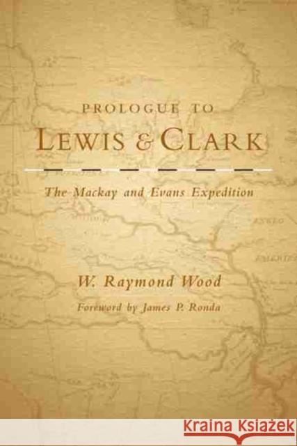 Prologue to Lewis and Clark, Volume 79: The MacKay and Evans Expedition Wood, W. Raymond 9780806134918 University of Oklahoma Press - książka