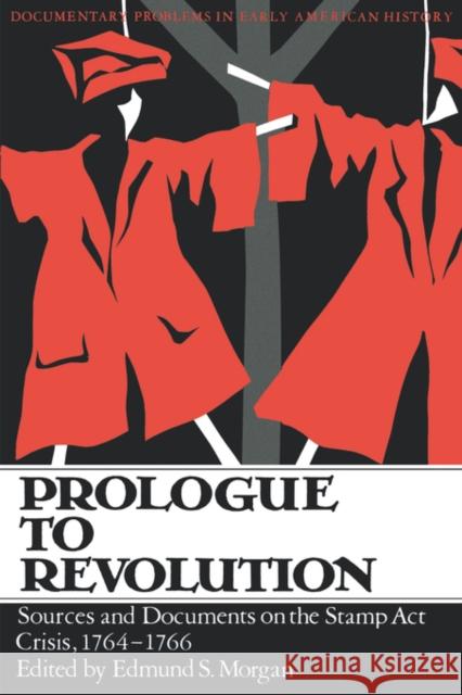 Prologue to Revolution: Sources and Documents on the Stamp Act Crisis, 1764-1766 Morgan, Edmund S. 9780393094244 W. W. Norton & Company - książka