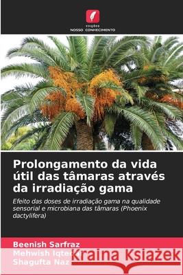 Prolongamento da vida útil das tâmaras através da irradiação gama Sarfraz, Beenish, Iqtedar, Mehwish, Naz, Shagufta 9786209043994 Edições Nosso Conhecimento - książka