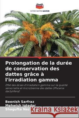 Prolongation de la durée de conservation des dattes grâce à l'irradiation gamma Sarfraz, Beenish, Iqtedar, Mehwish, Naz, Shagufta 9786209036316 Editions Notre Savoir - książka