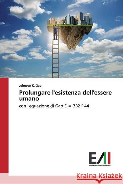 Prolungare l'esistenza dell'essere umano : con l'equazione di Gao E = 7B2^44 Gao, Johnson K. 9786200833358 Edizioni Accademiche Italiane - książka