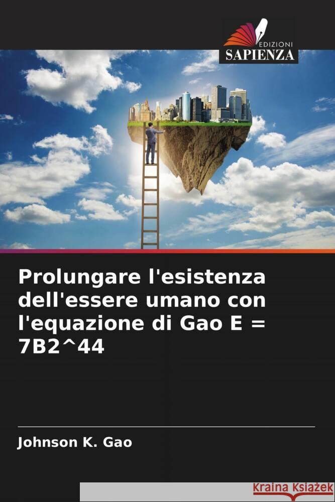 Prolungare l'esistenza dell'essere umano con l'equazione di Gao E = 7B2^44 Gao, Johnson K. 9786205481318 Edizioni Sapienza - książka