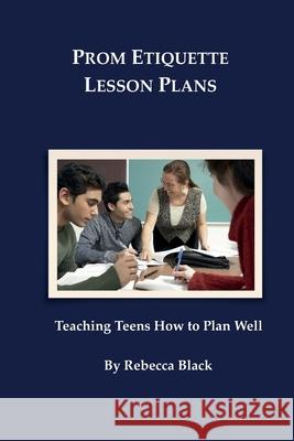 Prom Etiquette Lesson Plans: Teaching Teens How to Plan Well Rebecca Black Walker Black 9781500574451 Createspace - książka