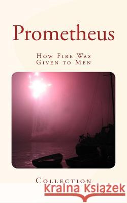 Prometheus: How Fire Was Given to Men Collection                               LM Publishers 9781532879173 Createspace Independent Publishing Platform - książka