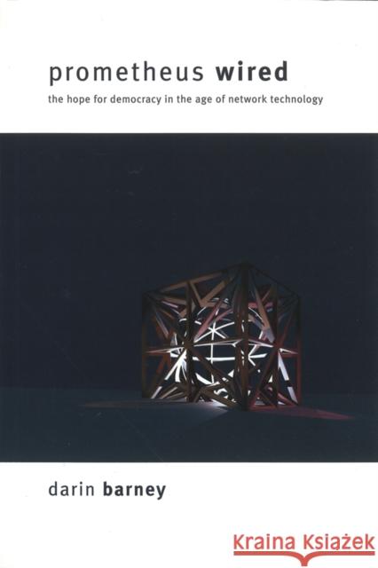 Prometheus Wired: The Hope for Democracy in the Age of Network Technology Darin Barney   9780774807968 University of British Columbia Press - książka