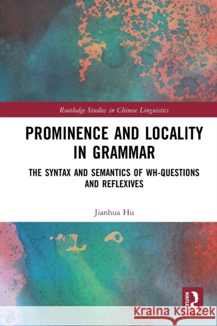 Prominence and Locality in Grammar: The Syntax and Semantics of Wh-Questions and Reflexives Jianhua Hu   9781032401454 Taylor & Francis Ltd - książka