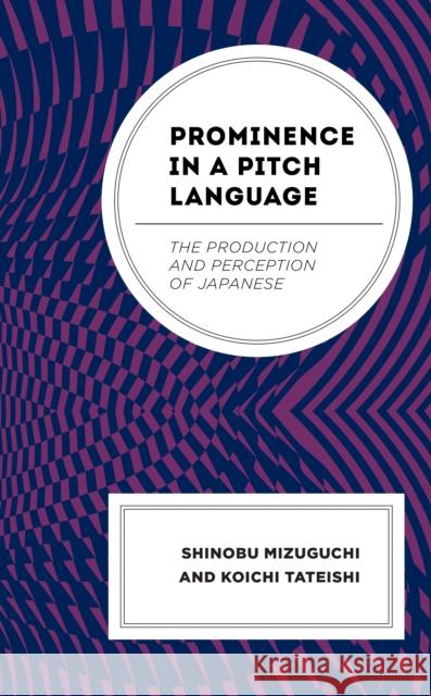 Prominence in a Pitch Language: The Production and Perception of Japanese Shinobu Mizuguchi Koichi Tateishi 9781793645852 Lexington Books - książka