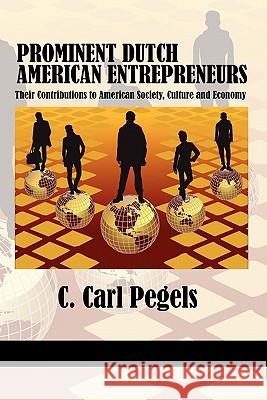 Prominent Dutch American Entrepreneurs: Their Contributions to American Society, Culture and Economy Pegels, C. Carl 9781617354991 Information Age Publishing - książka
