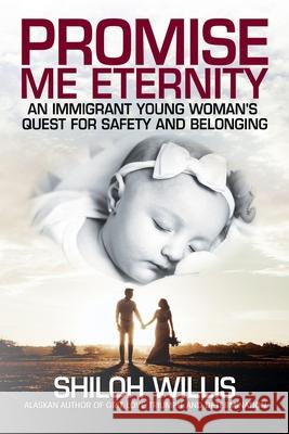 Promise Me Eternity: An Immigrant Young Woman's Quest for Safety and Belonging Shiloh Willis 9781637470398 Publication Consultants - książka