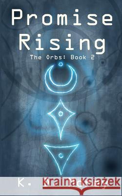 Promise Rising: The Orbs: Book 2 K. D. Morey Trevor D. Richardson Lacey-Starr Crombie 9781517373245 Createspace - książka