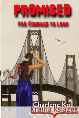 Promised - The Courage to Love: Mackinac Trilogy - Book Three Charlene Kull 9781532973536 Createspace Independent Publishing Platform - książka