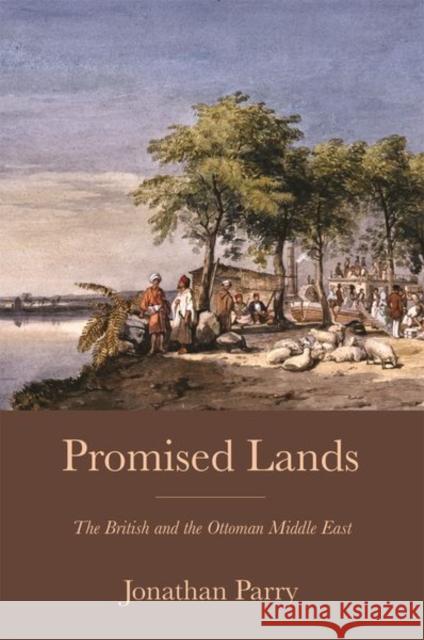 Promised Lands: The British and the Ottoman Middle East Jonathan Parry 9780691181899 Princeton University Press - książka