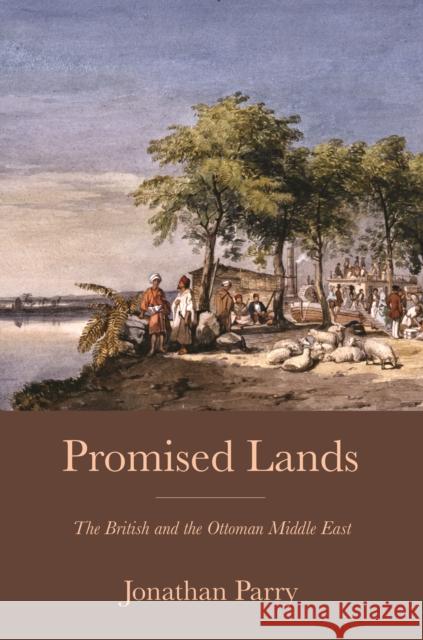 Promised Lands: The British and the Ottoman Middle East Jonathan Parry 9780691231440 Princeton University Press - książka