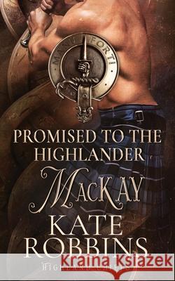 Promised to the Highlander: The Highland Chiefs: #2 Kate Robbins 9781990739033 Kate Robbins - książka