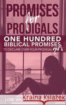 Promises for Prodigals: One Hundred Biblical Promises to Declare Over Your Prodigal Girl Lori Wilkerso 9781717794543 Independently Published - książka