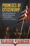 Promises of Citizenship: Film Recruitment of African Americans in World War II Kathleen M. German 9781496823335 University Press of Mississippi