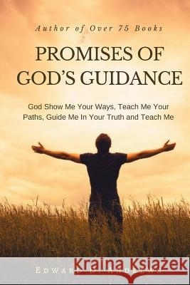 Promises of God's Guidance: God Show Me Your Ways, Teach Me Your Paths, Guide Me In Your Truth and Teach Me Edward D Andrews 9781945757877 Christian Publishing House - książka