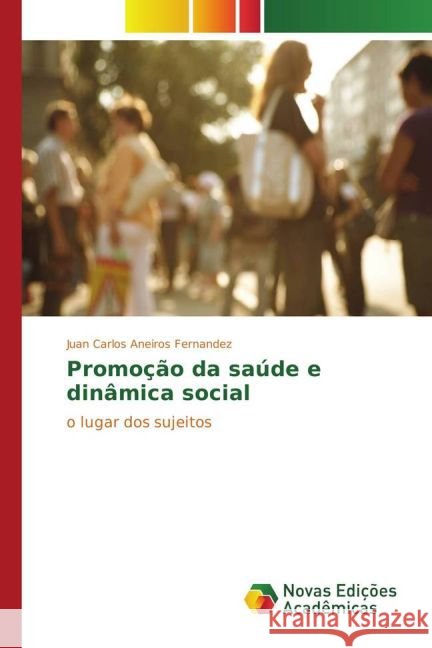 Promoção da saúde e dinâmica social : o lugar dos sujeitos Aneiros Fernandez, Juan Carlos 9783841721617 Novas Edicioes Academicas - książka