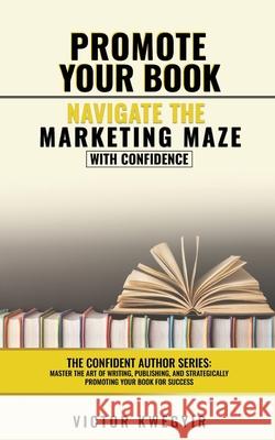 Promote your Book: Navigate the Marketing Maze with Confidence Victor Kwegyir 9781918185034 Vike Springs Publishing Ltd - książka