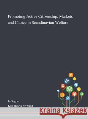 Promoting Active Citizenship: Markets and Choice in Scandinavian Welfare Jo Saglie, Karl Henrik Sivesind 9781013289279 Saint Philip Street Press - książka