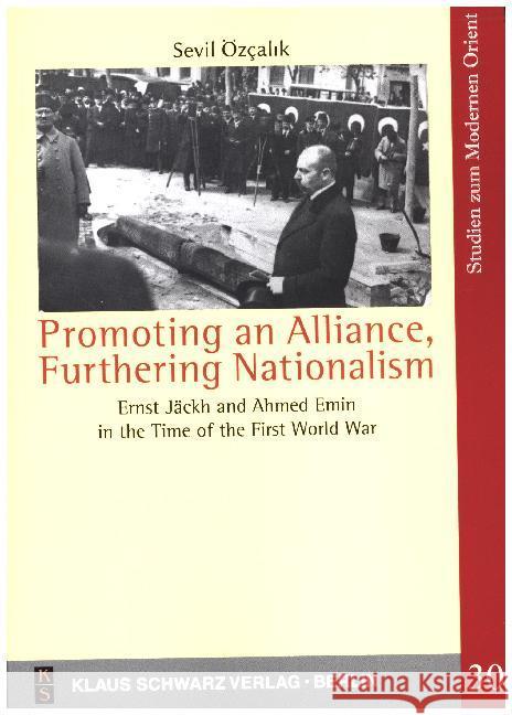 Promoting an Alliance, Furthering Nationalism: Ernst Jäckh and Ahmed Emin in the Time of the First World War Özçalık, Sevil 9783879974719 Schwarz, Berlin - książka