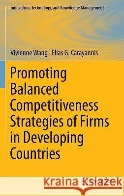 Promoting Balanced Competitiveness Strategies of Firms in Developing Countries Wang, Vivienne; Carayannis, Elias G. 9781461412748 Springer, Berlin - książka