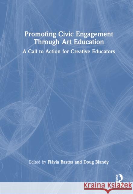 Promoting Civic Engagement Through Art Education: A Call to Action for Creative Educators Fl?via Bastos Doug Blandy 9781032505800 Routledge - książka